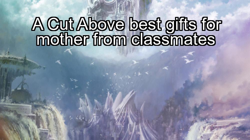 a-cut-above-best-gifts-for-mother-from-classmates-1737332118-1