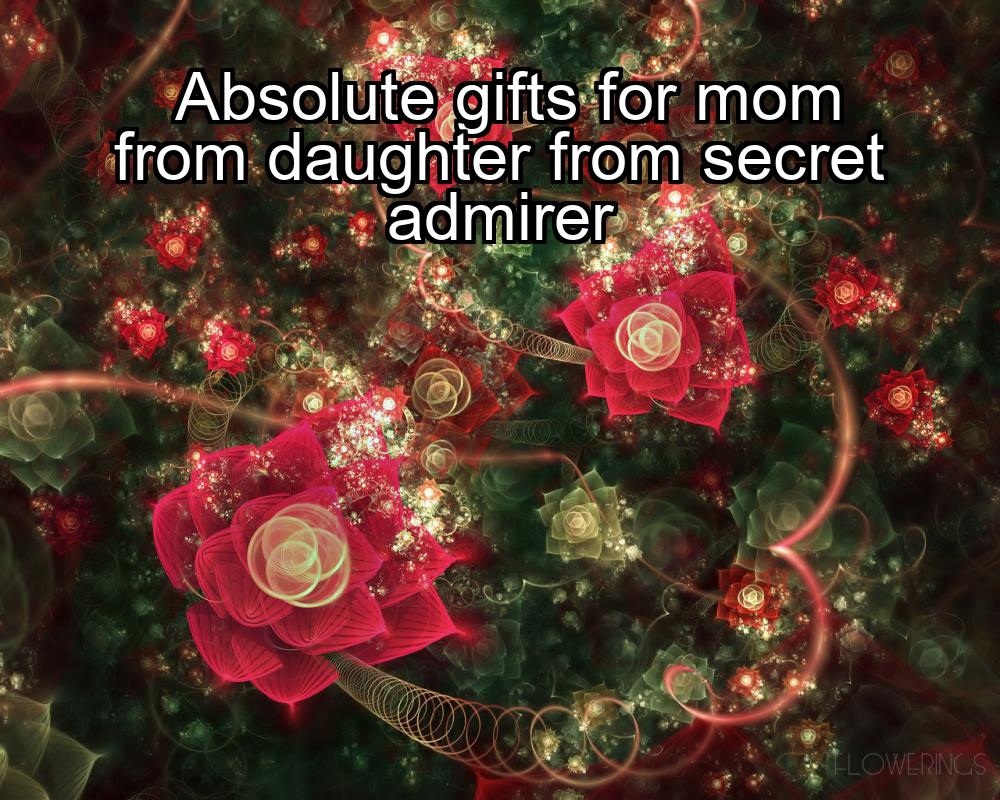 absolute-gifts-for-mom-from-daughter-from-secret-admirer-1737399874-1