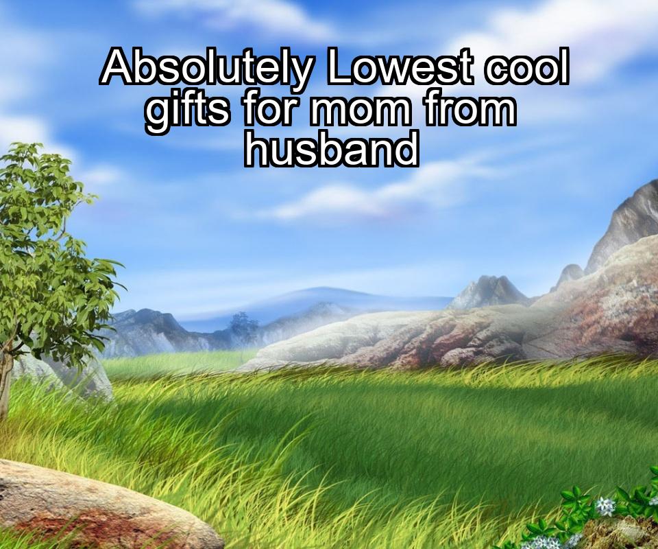 absolutely-lowest-cool-gifts-for-mom-from-husband-1737471355-1