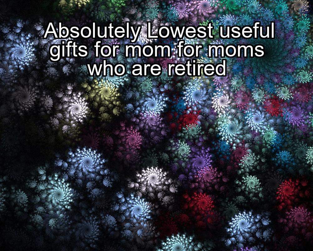 absolutely-lowest-useful-gifts-for-mom-for-moms-who-are-retired-1737356122-1