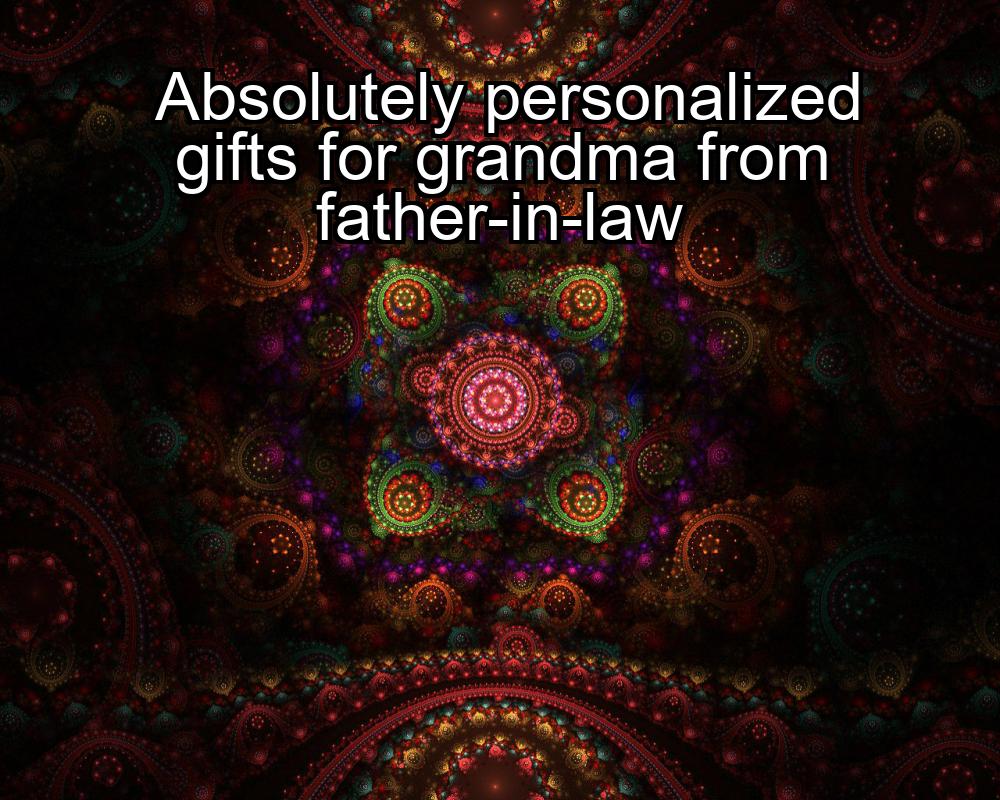 absolutely-personalized-gifts-for-grandma-from-father-in-law-1737347874-1