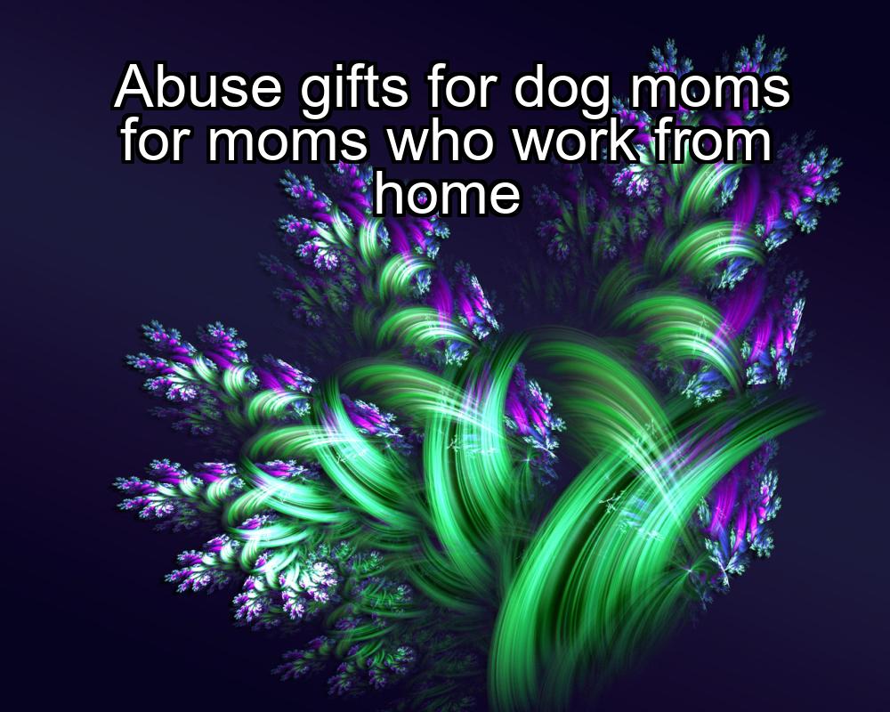 abuse-gifts-for-dog-moms-for-moms-who-work-from-home-1737423071-1