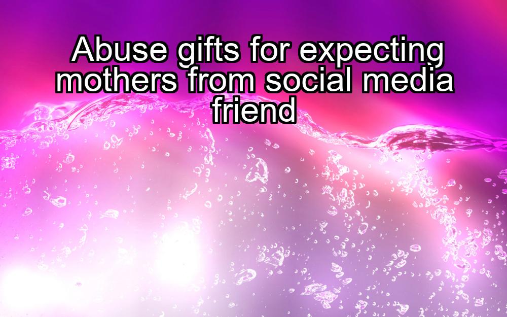 abuse-gifts-for-expecting-mothers-from-social-media-friend-1737470153-1