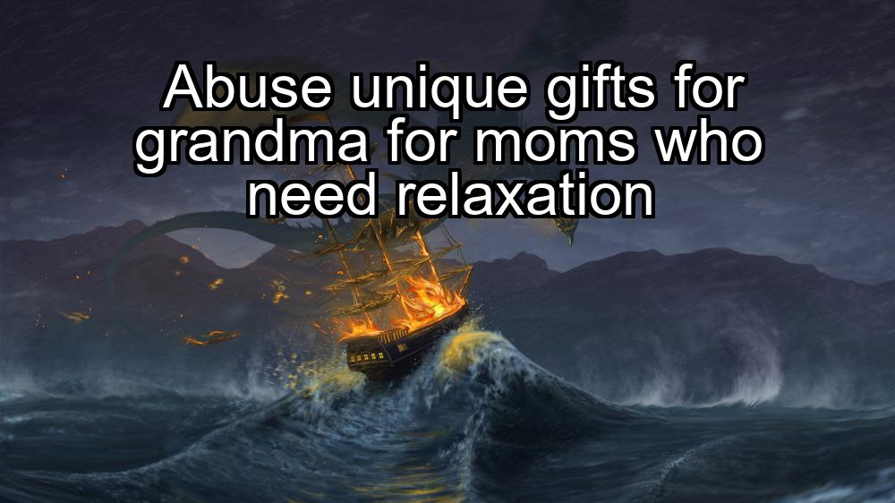 abuse-unique-gifts-for-grandma-for-moms-who-need-relaxation-1737387326-1