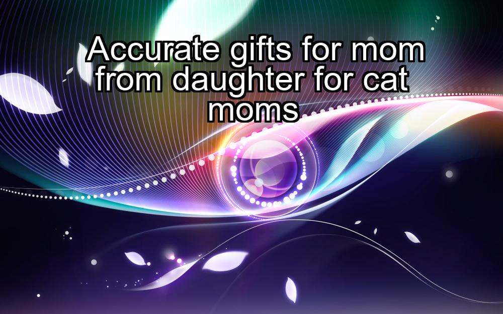 accurate-gifts-for-mom-from-daughter-for-cat-moms-1737423372-1