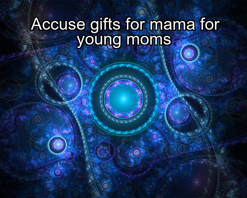 accuse-gifts-for-mama-for-young-moms-1737375644-1