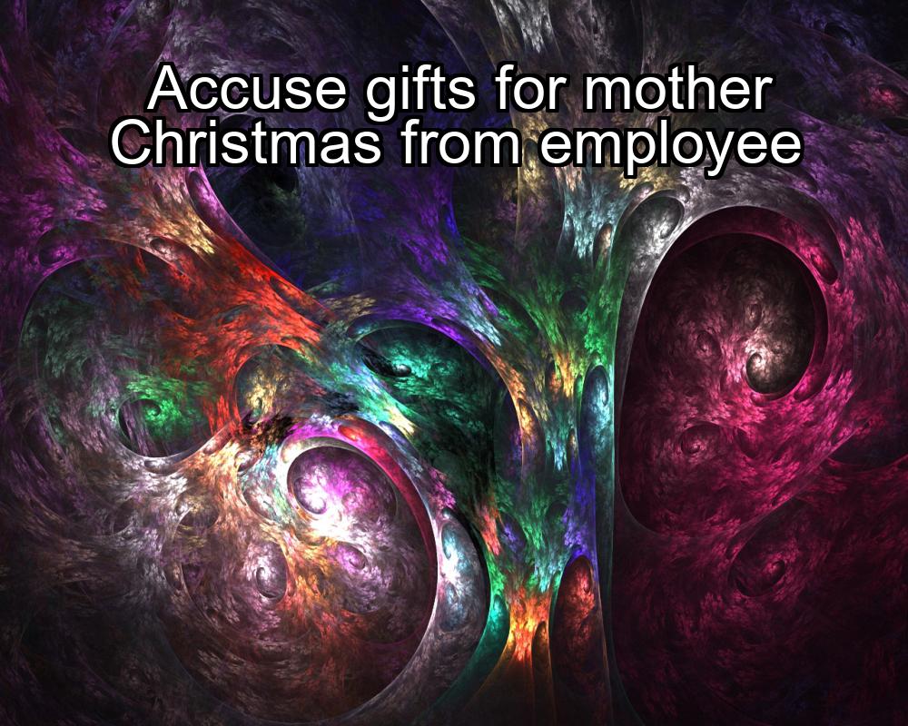 accuse-gifts-for-mother-christmas-from-employee-1737472244-1