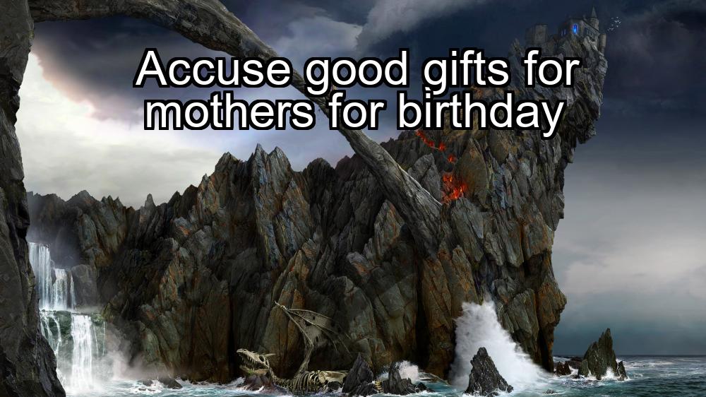 accuse-good-gifts-for-mothers-for-birthday-1737462944-1