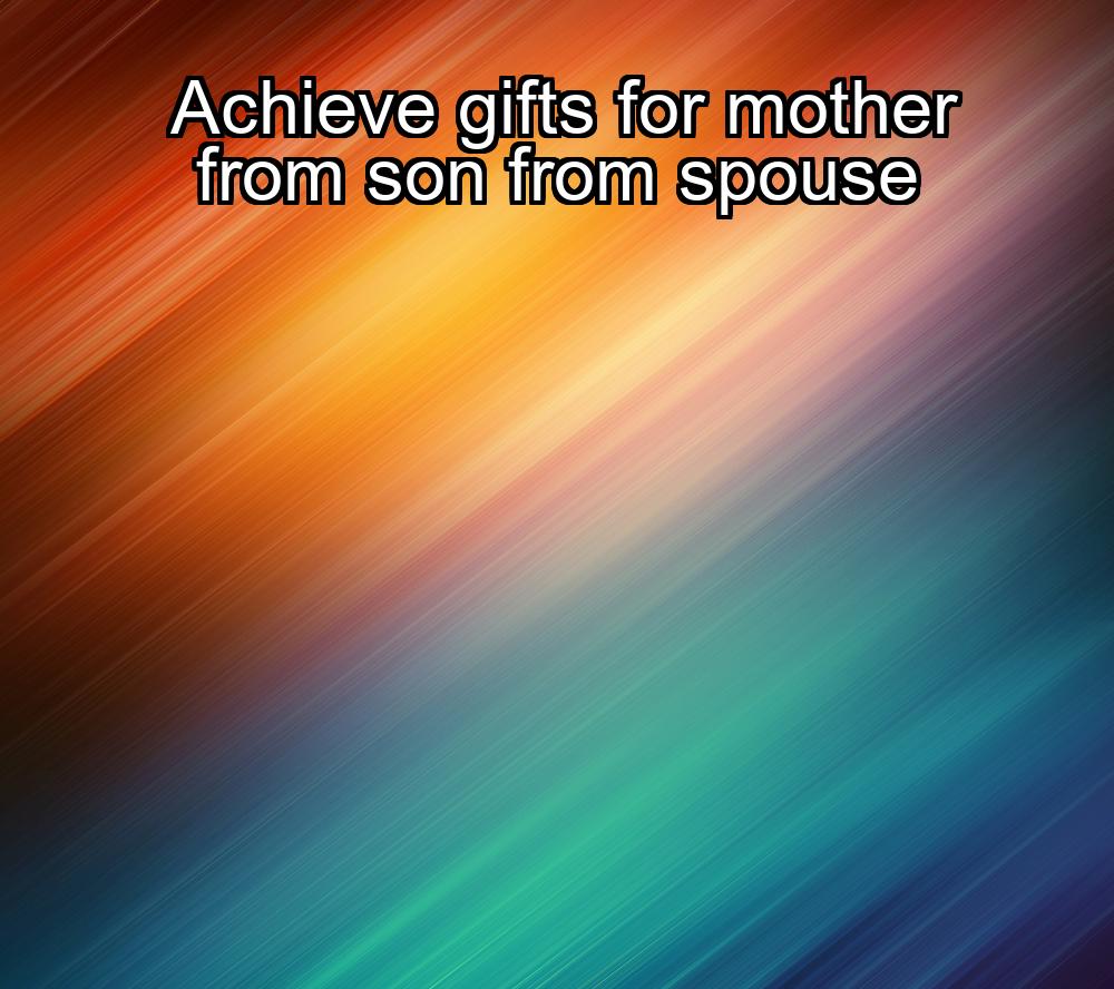 achieve-gifts-for-mother-from-son-from-spouse-1737451215-1