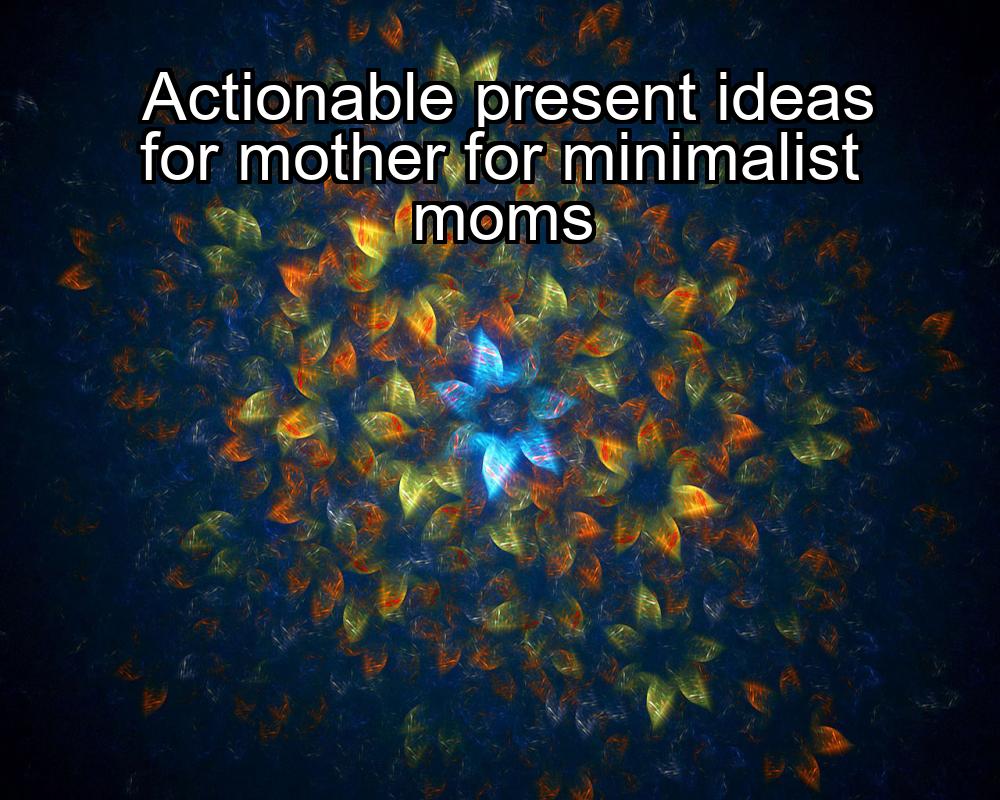 actionable-present-ideas-for-mother-for-minimalist-moms-1737442567-1