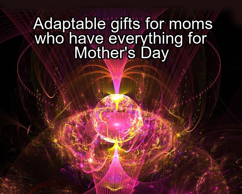 adaptable-gifts-for-moms-who-have-everything-for-mothers-day-1737391524-1