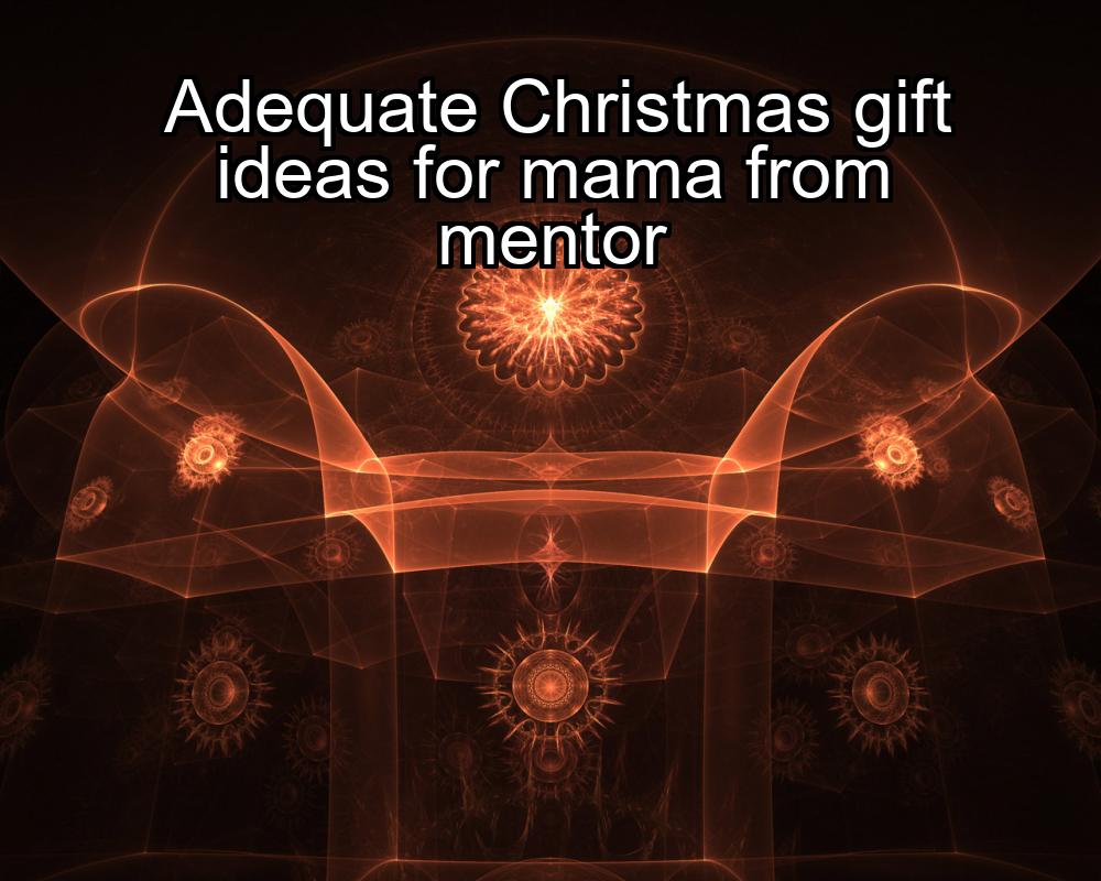 adequate-christmas-gift-ideas-for-mama-from-mentor-1737374126-1