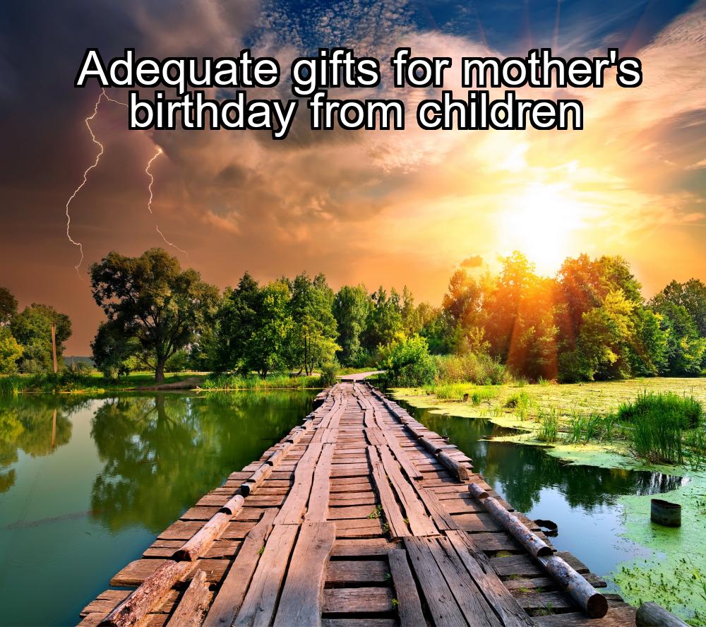 adequate-gifts-for-mothers-birthday-from-children-1737422726-1