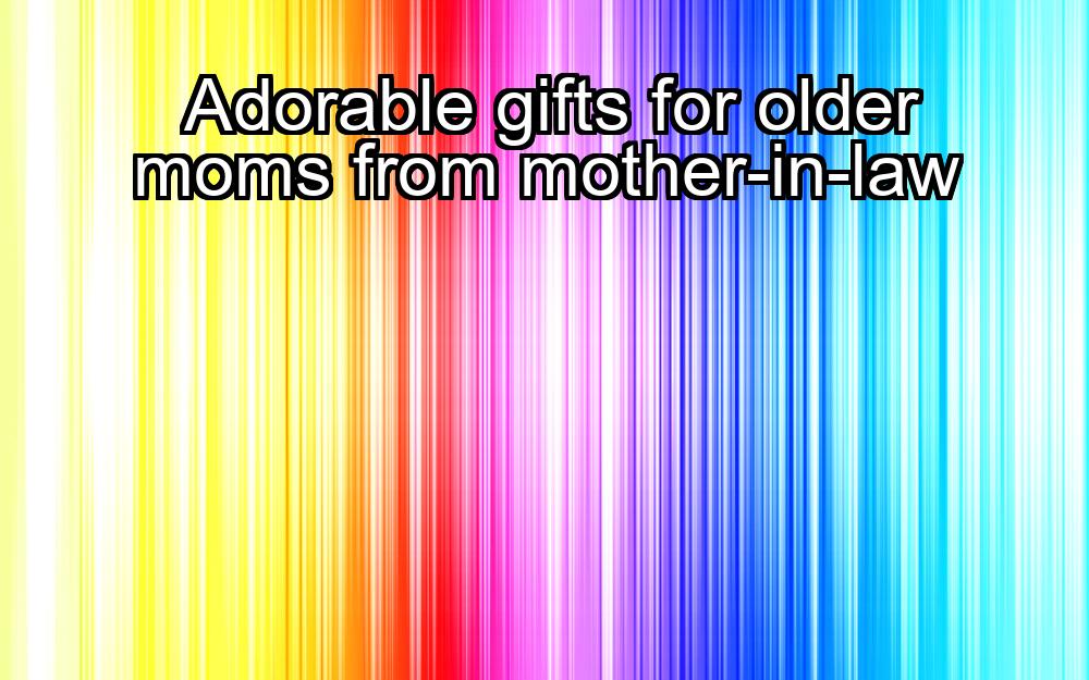 adorable-gifts-for-older-moms-from-mother-in-law-1737372631-1