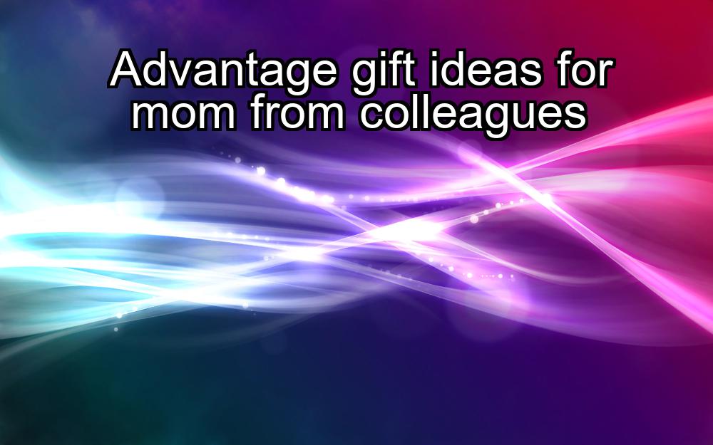 advantage-gift-ideas-for-mom-from-colleagues-1737338728-1