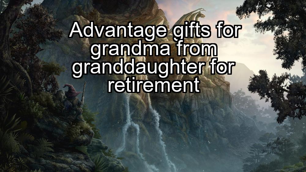 advantage-gifts-for-grandma-from-granddaughter-for-retirement-1737386459-1