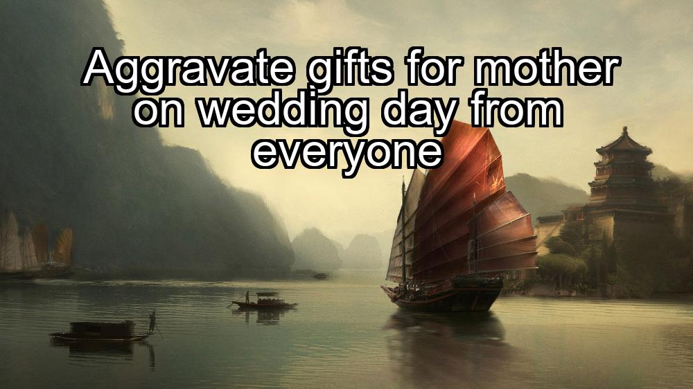 aggravate-gifts-for-mother-on-wedding-day-from-everyone-1737463536-1