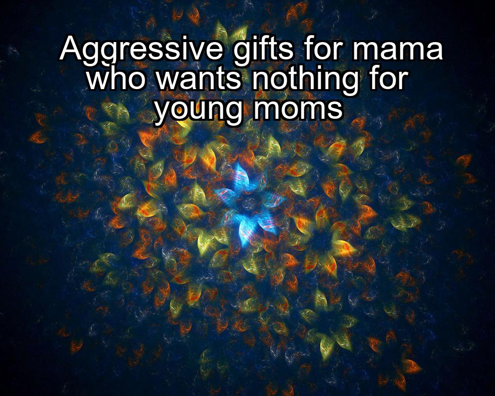 aggressive-gifts-for-mama-who-wants-nothing-for-young-moms-1737351623-1