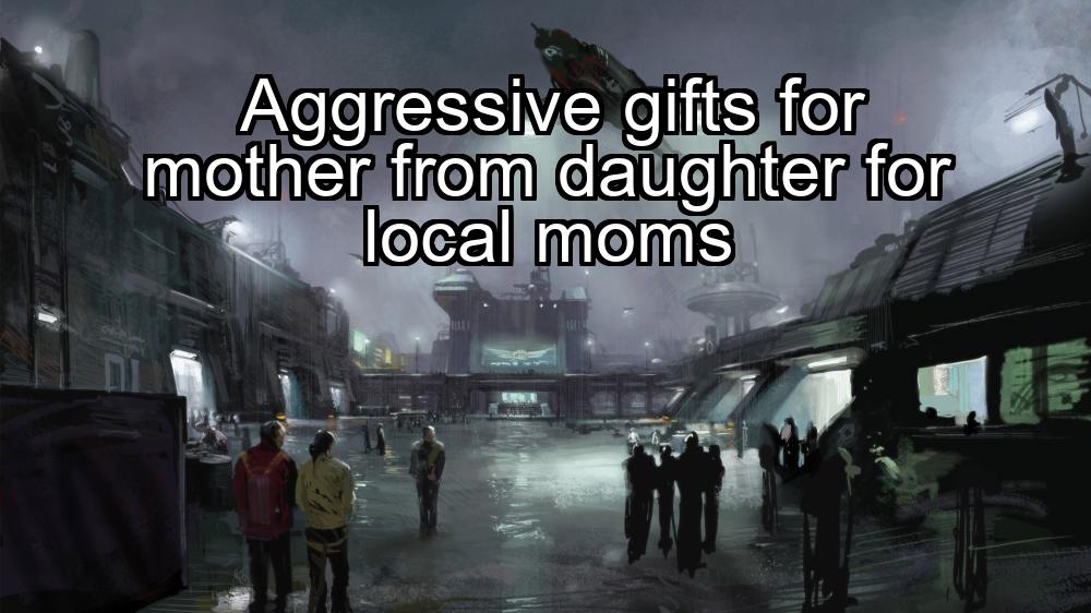 aggressive-gifts-for-mother-from-daughter-for-local-moms-1737350723-1