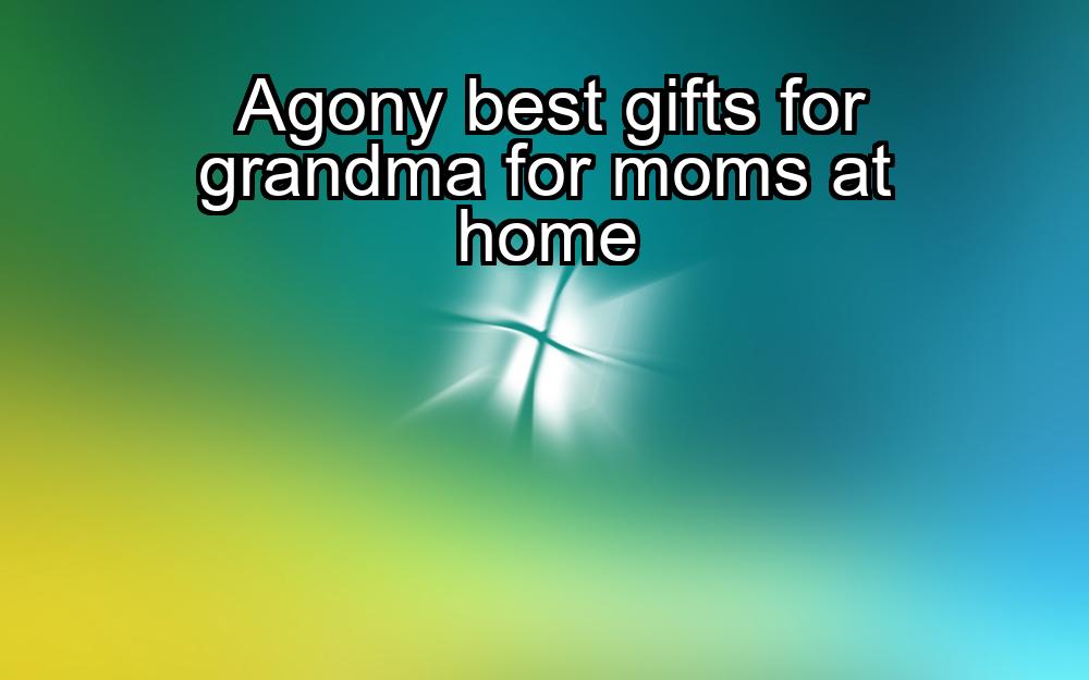 agony-best-gifts-for-grandma-for-moms-at-home-1737439334-1