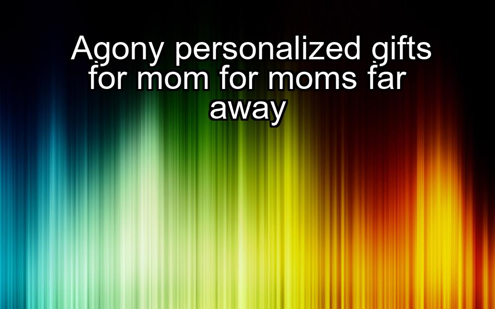 agony-personalized-gifts-for-mom-for-moms-far-away-1737435673-1