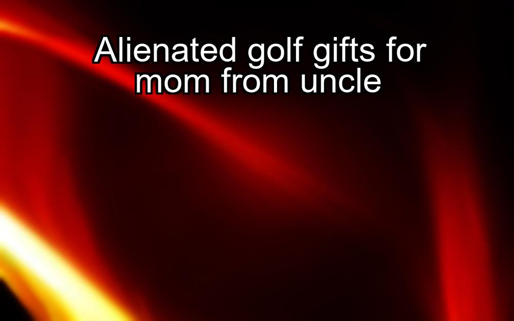 alienated-golf-gifts-for-mom-from-uncle-1737392695-1