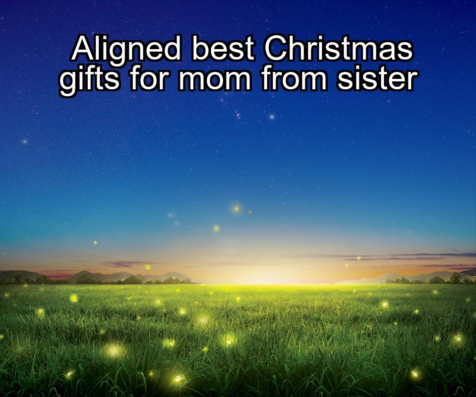 aligned-best-christmas-gifts-for-mom-from-sister-1737390685-1