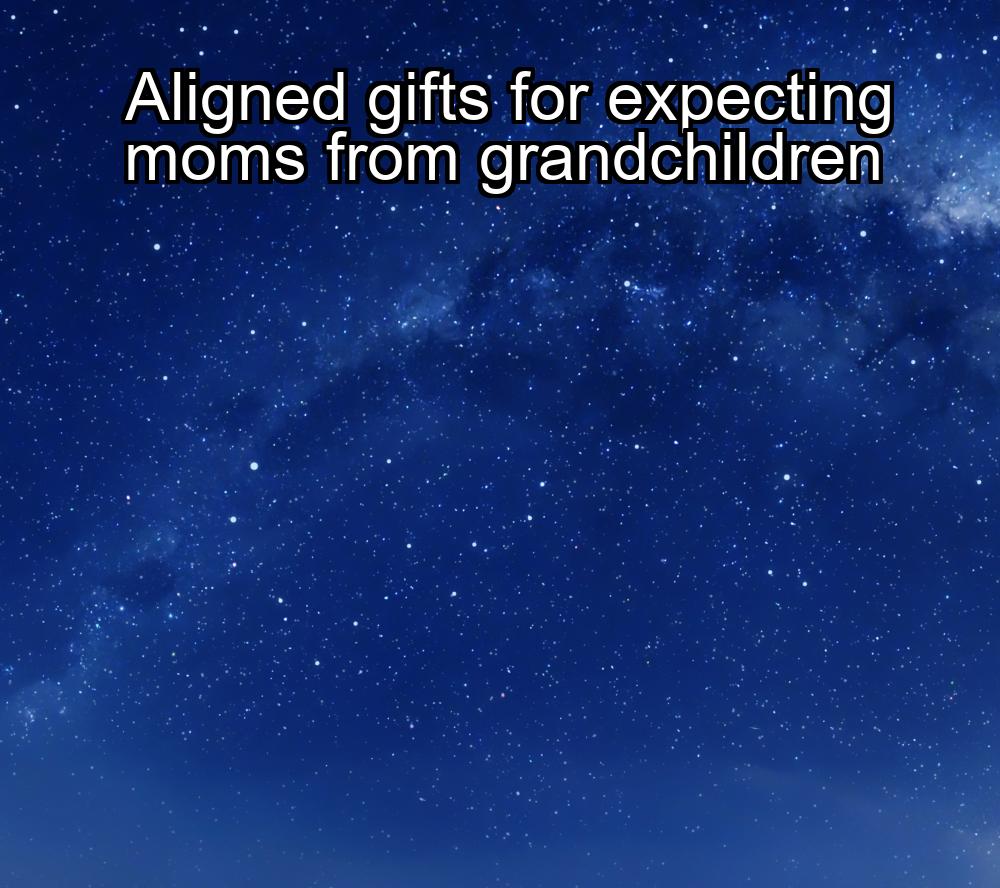 aligned-gifts-for-expecting-moms-from-grandchildren-1737352917-1