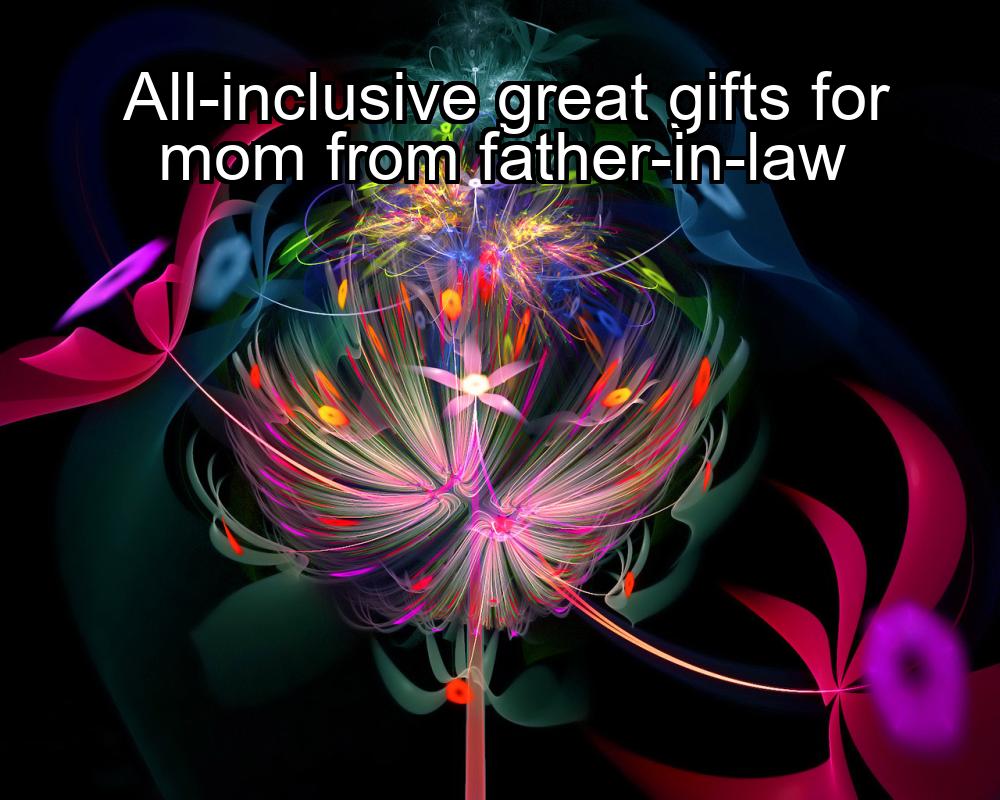 all-inclusive-great-gifts-for-mom-from-father-in-law-1737360154-1