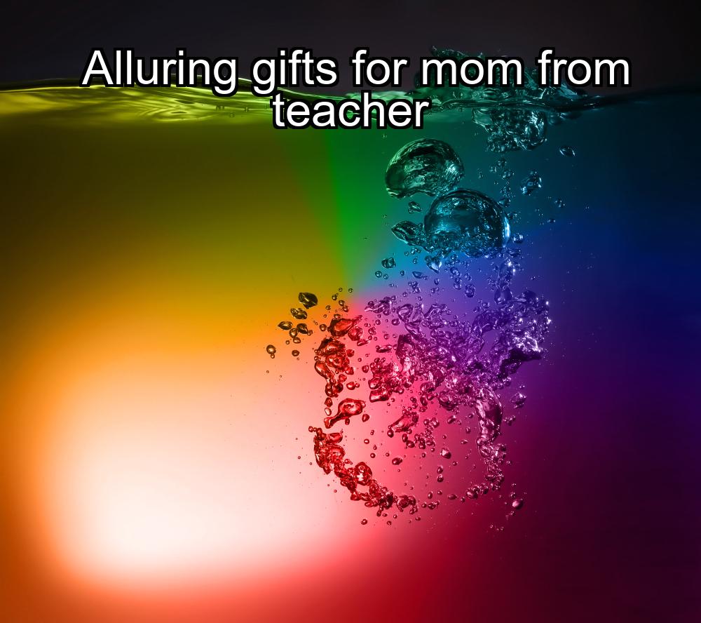 alluring-gifts-for-mom-from-teacher-1737437235-1