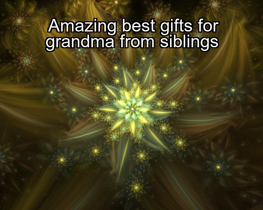 amazing-best-gifts-for-grandma-from-siblings-1737433214-1