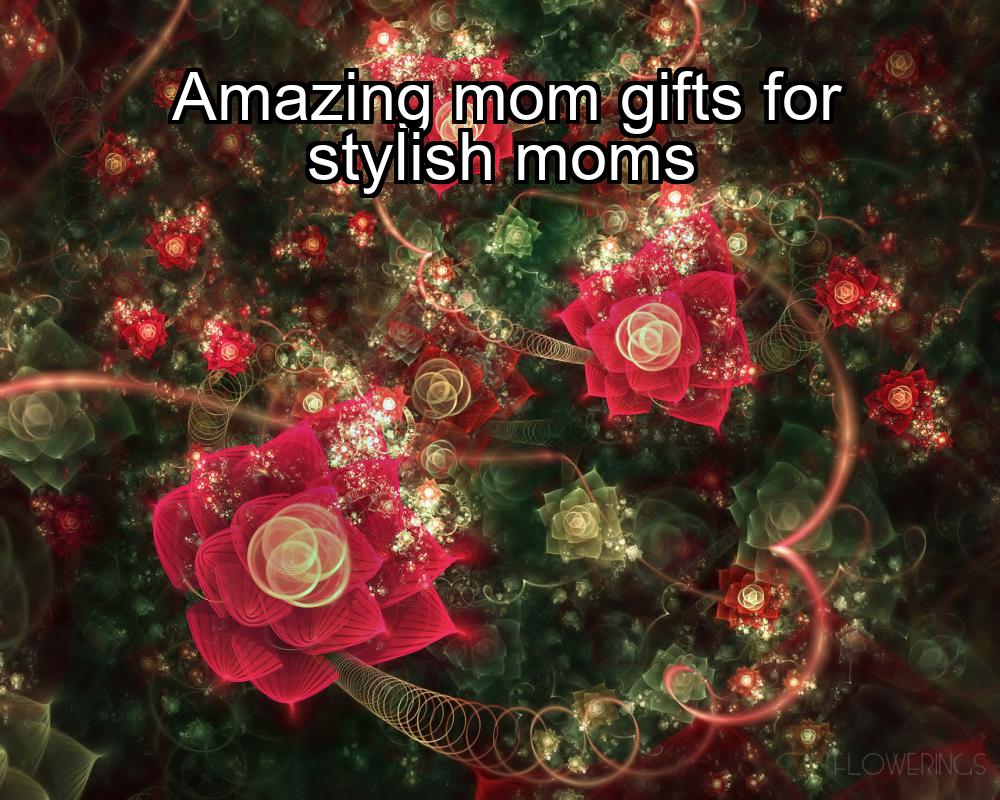 amazing-mom-gifts-for-stylish-moms-1737340251-1