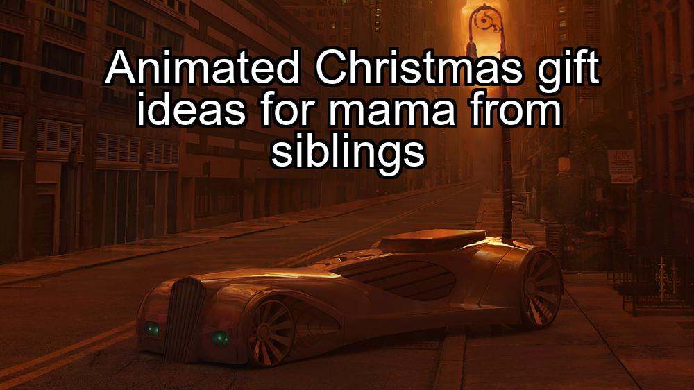 animated-christmas-gift-ideas-for-mama-from-siblings-1737448889-1