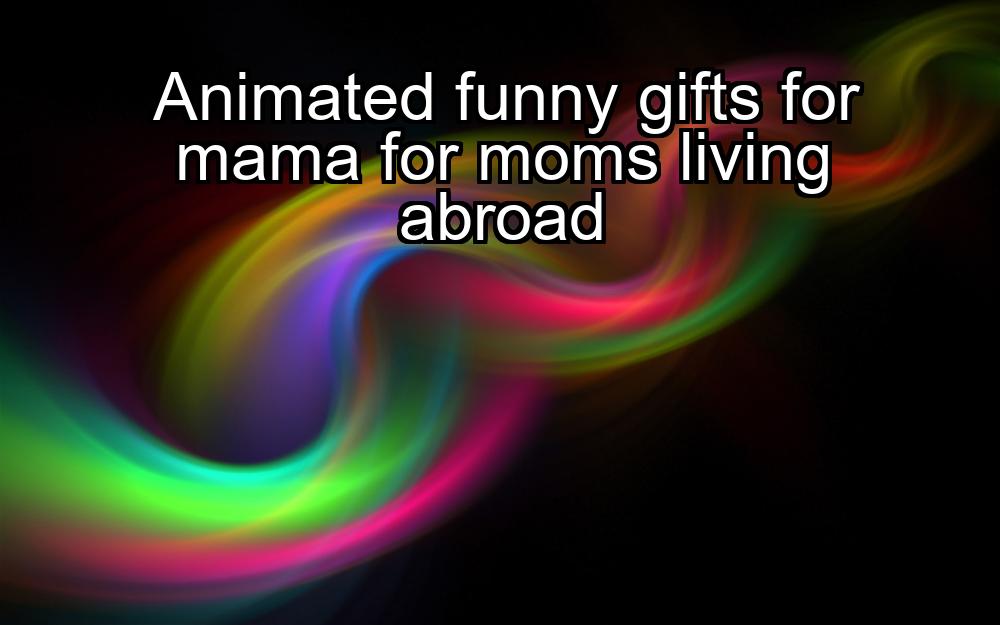 animated-funny-gifts-for-mama-for-moms-living-abroad-1737374131-1