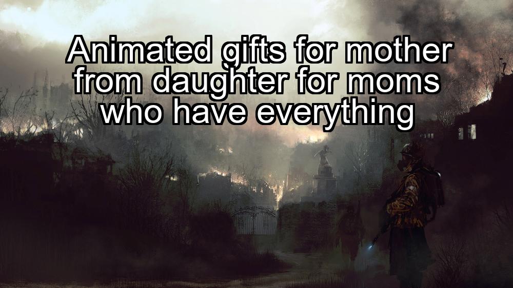 animated-gifts-for-mother-from-daughter-for-moms-who-have-everything-1737325812-1