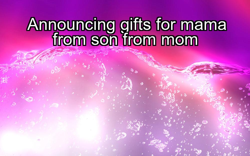 announcing-gifts-for-mama-from-son-from-mom-1737465911-1