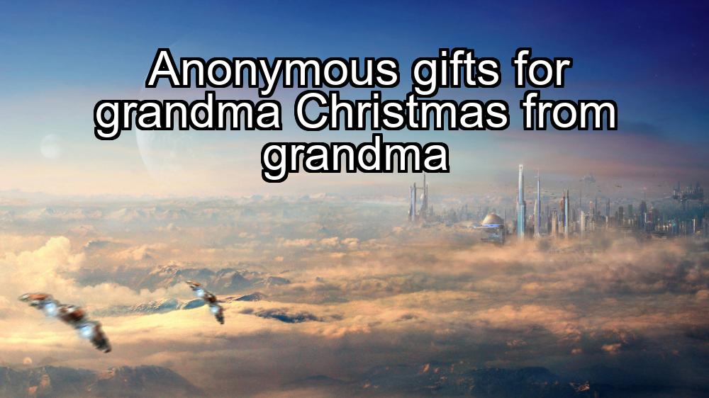 anonymous-gifts-for-grandma-christmas-from-grandma-1737378617-1