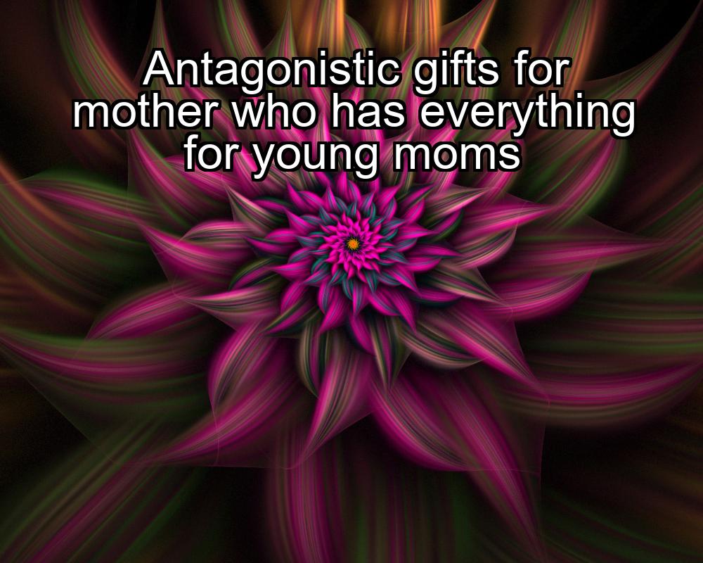 antagonistic-gifts-for-mother-who-has-everything-for-young-moms-1737434555-1