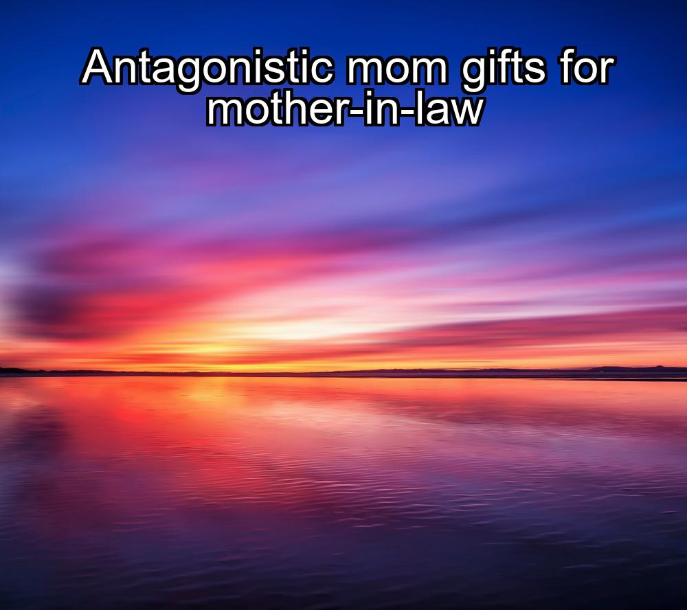 antagonistic-mom-gifts-for-mother-in-law-1737343514