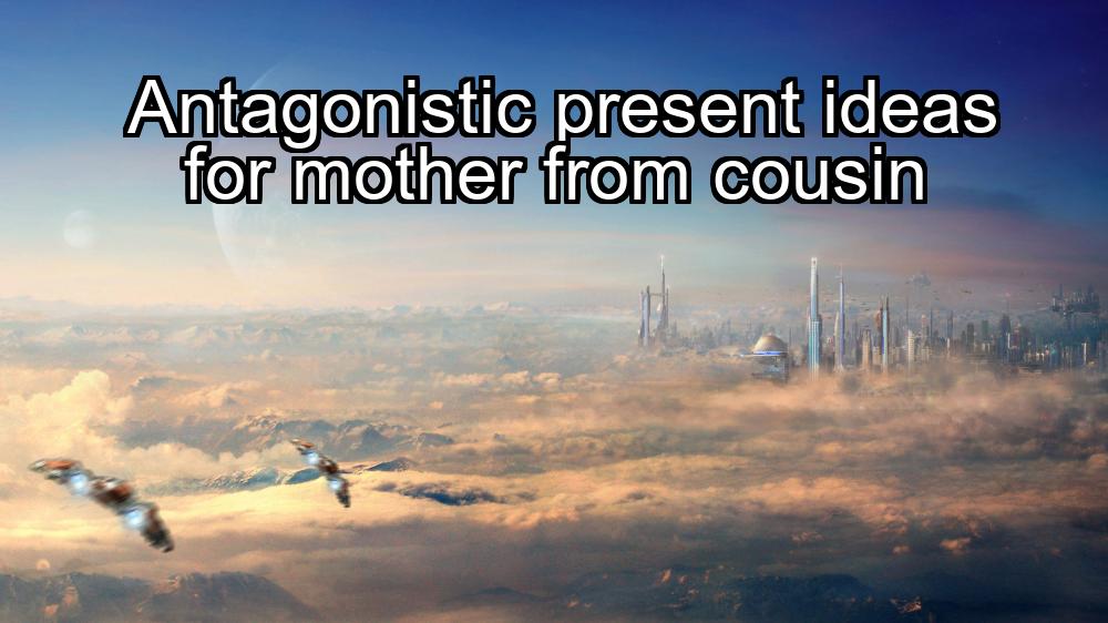 antagonistic-present-ideas-for-mother-from-cousin-1737356126-1