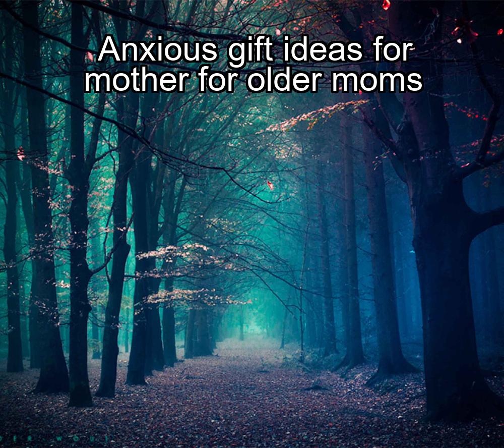 anxious-gift-ideas-for-mother-for-older-moms-1737353144-1