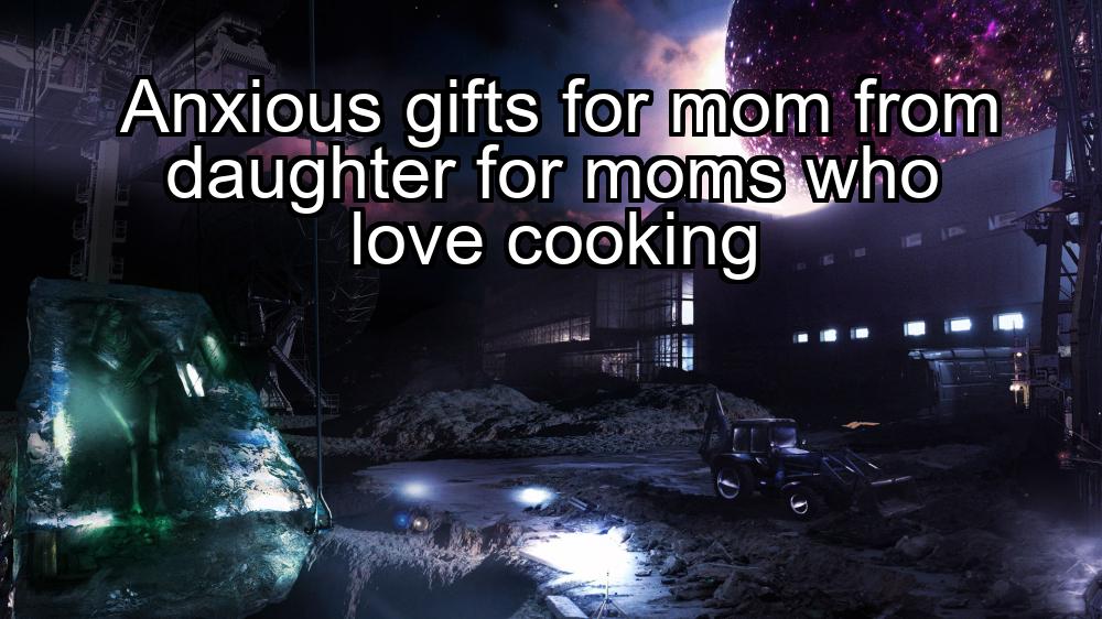 anxious-gifts-for-mom-from-daughter-for-moms-who-love-cooking-1737451815-1