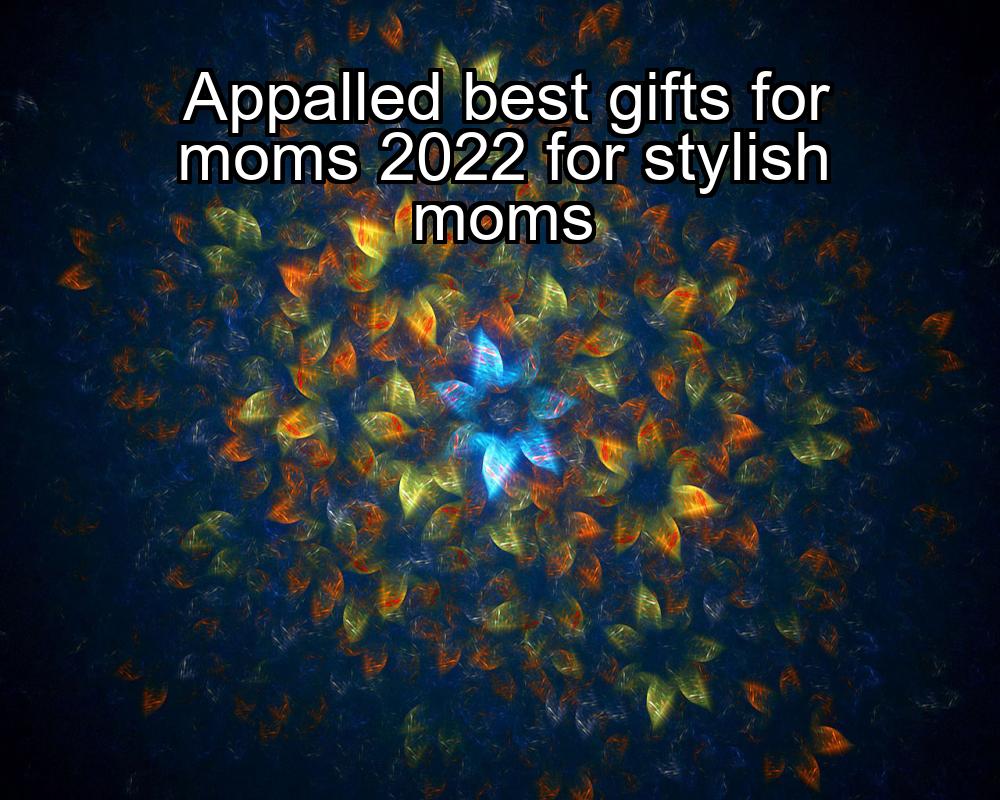 appalled-best-gifts-for-moms-2022-for-stylish-moms-1737332120-1