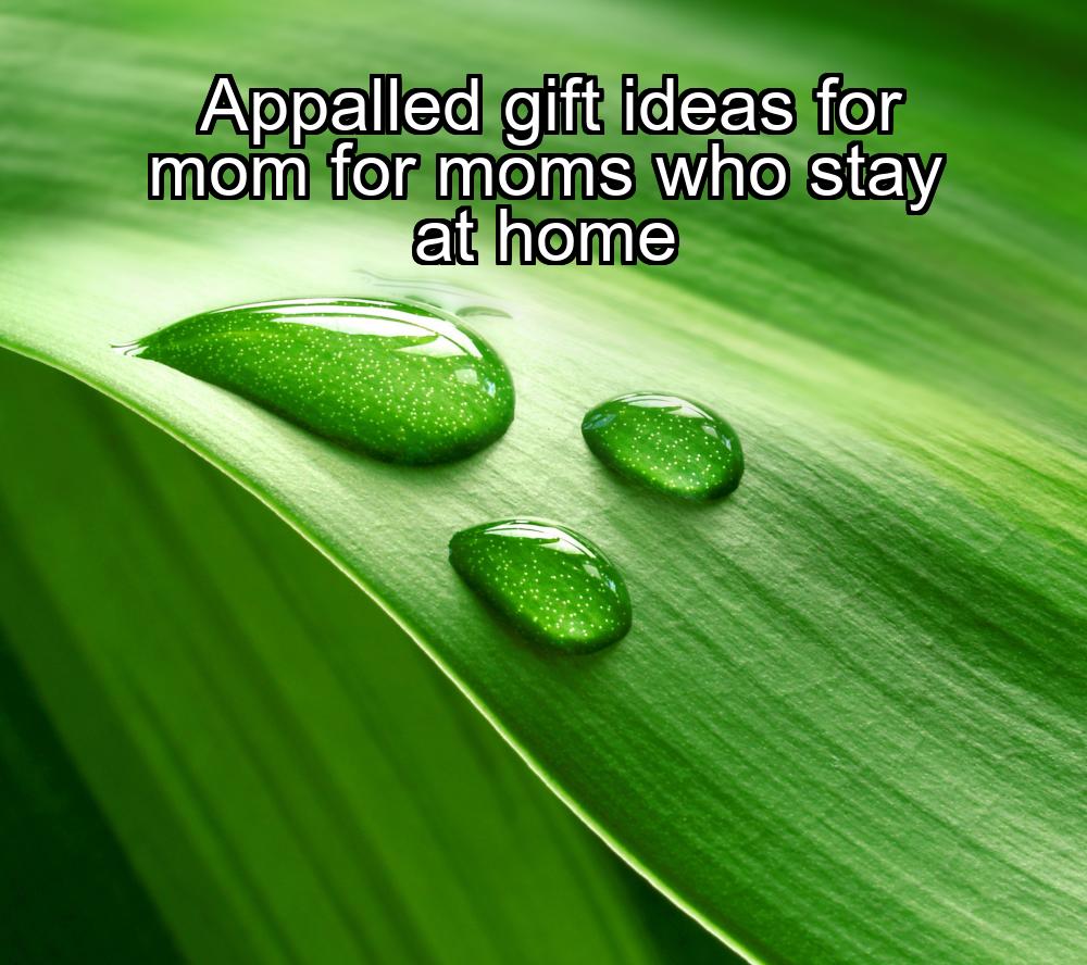 appalled-gift-ideas-for-mom-for-moms-who-stay-at-home-1737329439-1