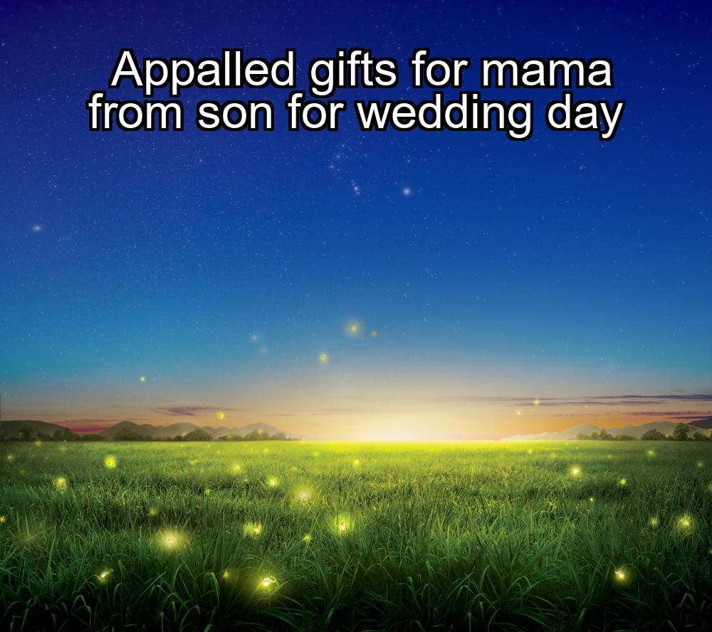 appalled-gifts-for-mama-from-son-for-wedding-day-1737399866-1