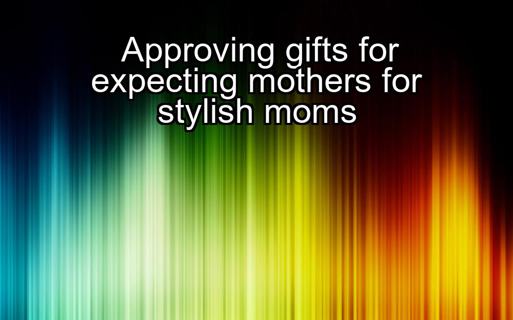 approving-gifts-for-expecting-mothers-for-stylish-moms-1737353806-1