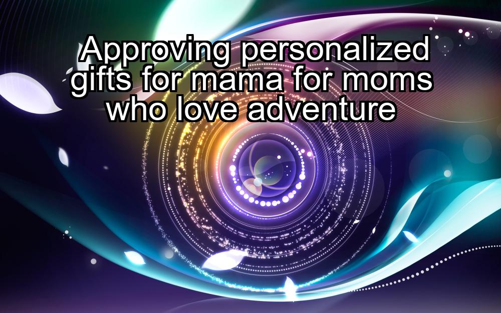 approving-personalized-gifts-for-mama-for-moms-who-love-adventure-1737431440-1