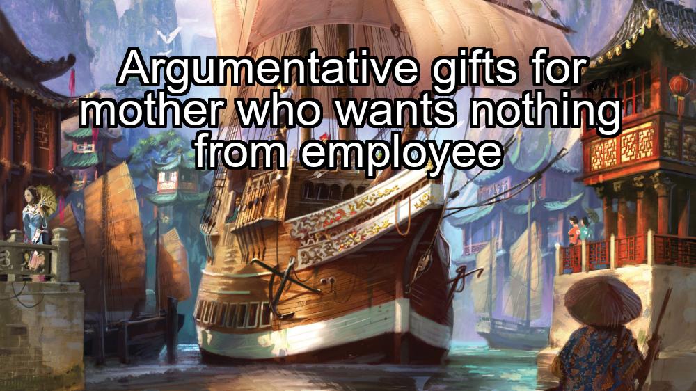 argumentative-gifts-for-mother-who-wants-nothing-from-employee-1737423366-1