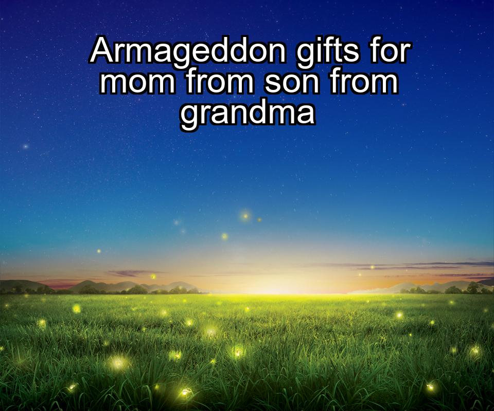 armageddon-gifts-for-mom-from-son-from-grandma-1737441035-1