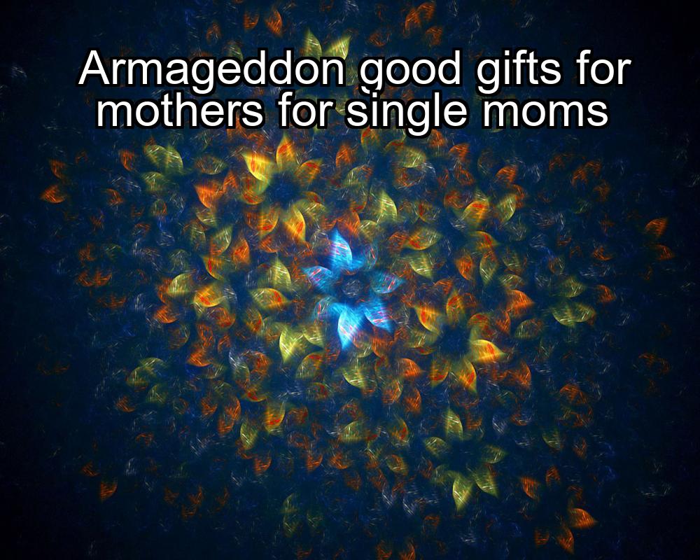 armageddon-good-gifts-for-mothers-for-single-moms-1737380143-1